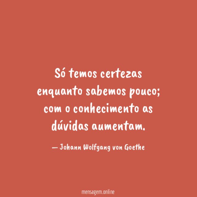Só temos certezas enquanto sabemos pouco