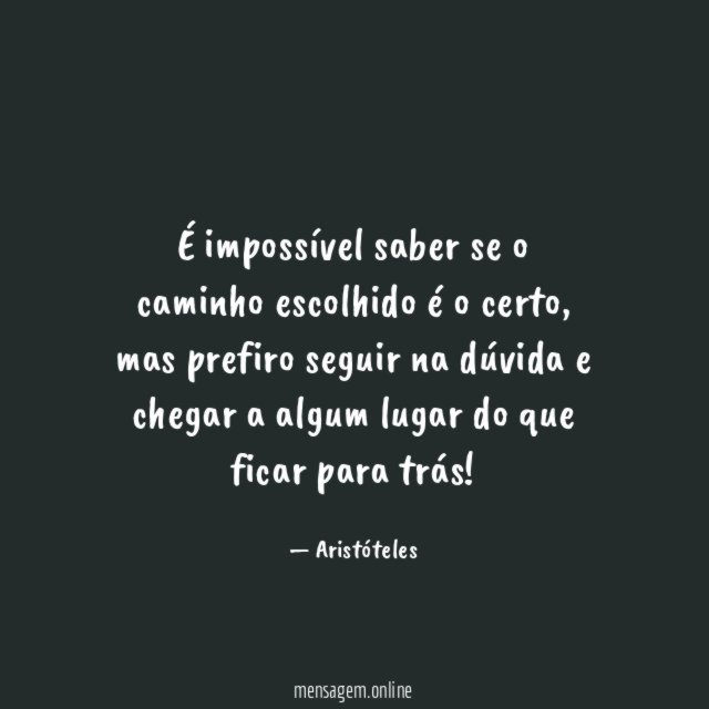 É impossível saber se o caminho escolhido é o certo