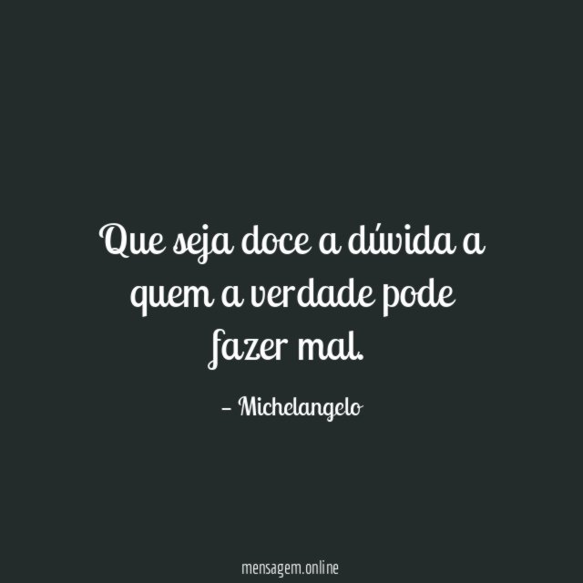 Que seja doce a dúvida a quem a