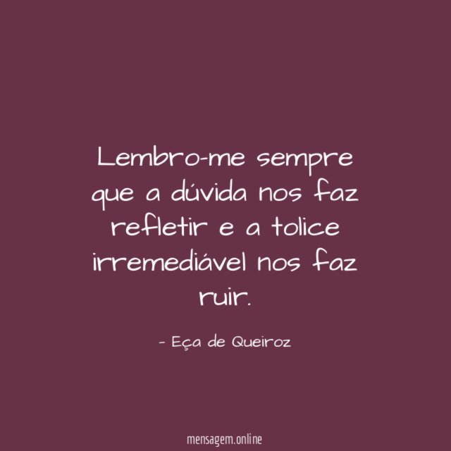 Lembro-me sempre que a dúvida nos faz refletir