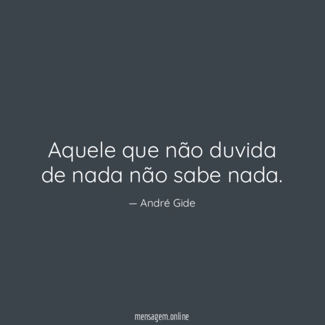 Aquele que não duvida de nada não sabe nada