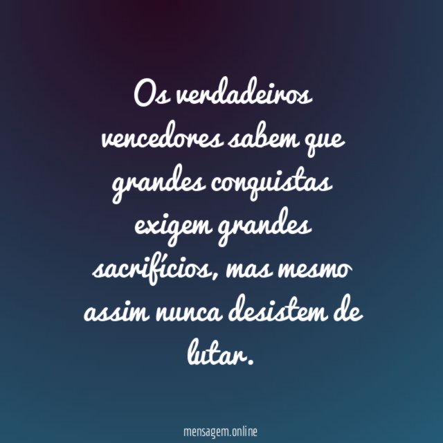 Os verdadeiros vencedores sabem que grandes conquistas exigem grandes sacrifícios