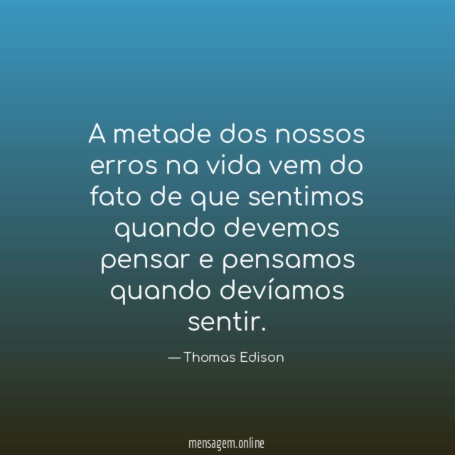 A metade dos nossos erros na vida vem
