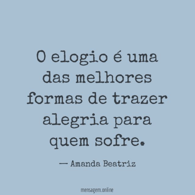 O elogio é uma das melhores formas de trazer alegria para quem sofre