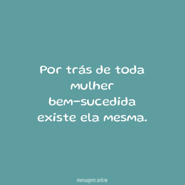 Por trás de toda mulher bem-sucedida existe ela mesma