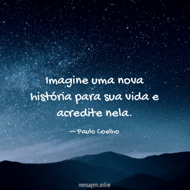 Imagine uma nova história para sua vida e acredite nela