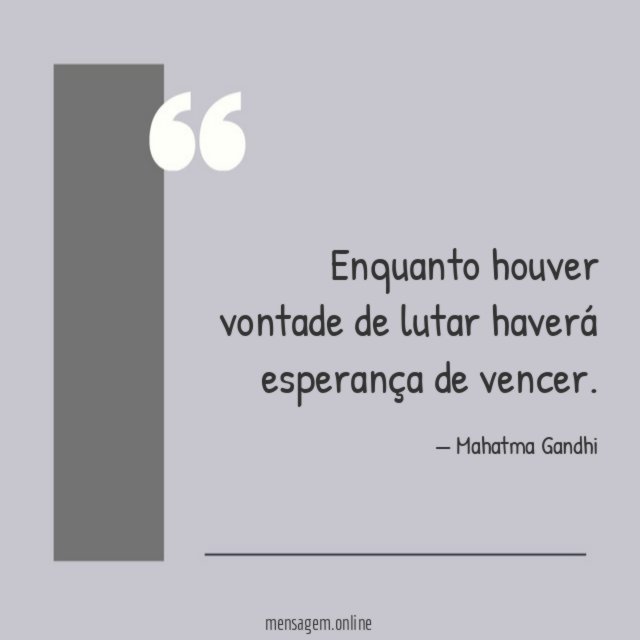 Enquanto houver vontade de lutar haverá esperança de vencer