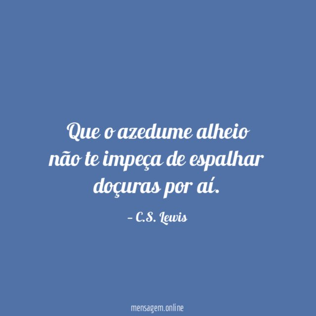 Que o azedume alheio não te impeça de