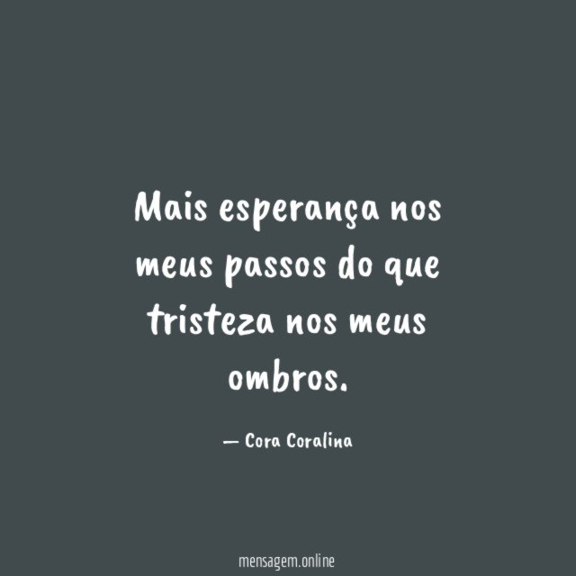 Mais esperança nos meus passos do que tristeza nos meus ombros