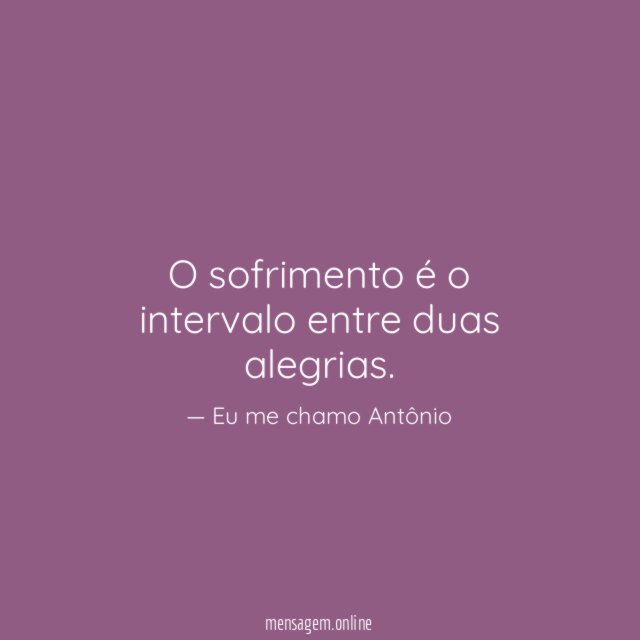 O sofrimento é o intervalo entre duas alegrias