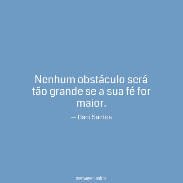 Nenhum obstáculo será tão grande se a sua