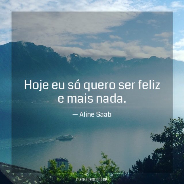 Hoje eu só quero ser feliz e mais nada