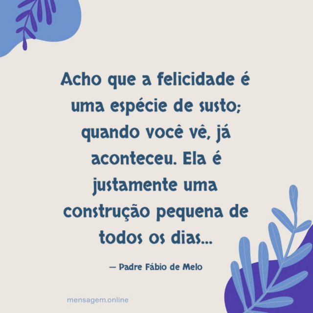 Acho que a felicidade é uma espécie de susto