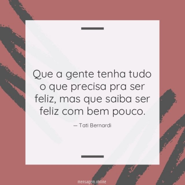Que a gente tenha tudo o que precisa pra ser feliz