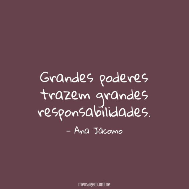 Grandes poderes trazem grandes responsabilidades
