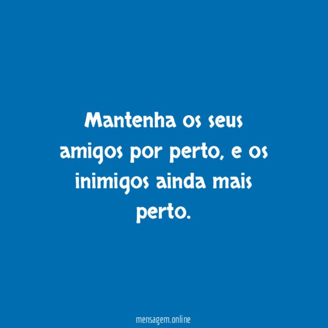 Mantenha os seus amigos por perto