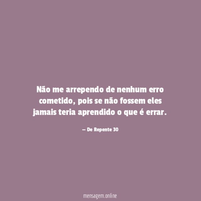 Não me arrependo de nenhum erro cometido