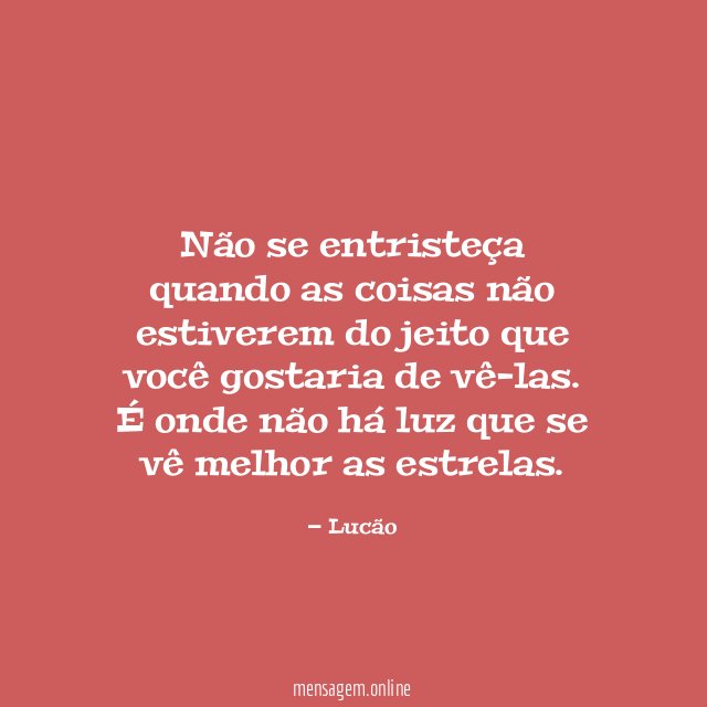 Não se entristeça quando as coisas não estiverem
