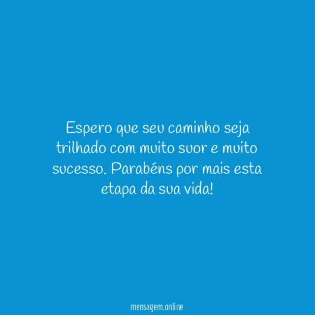 Espero que seu caminho seja trilhado com muito suor e muito sucesso