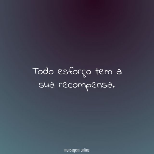 Todo esforço tem a sua recompensa