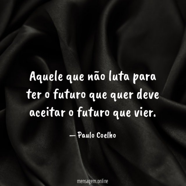 Aquele que não luta para ter o futuro