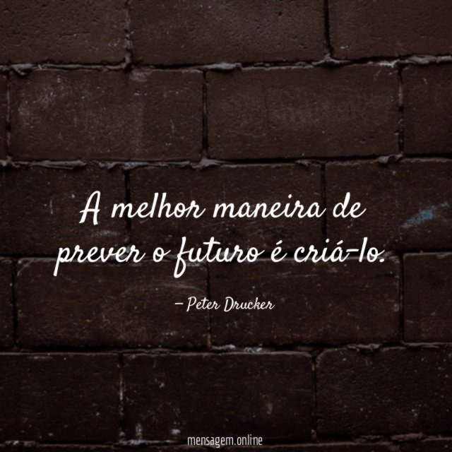 A melhor maneira de prever o futuro é criá-lo