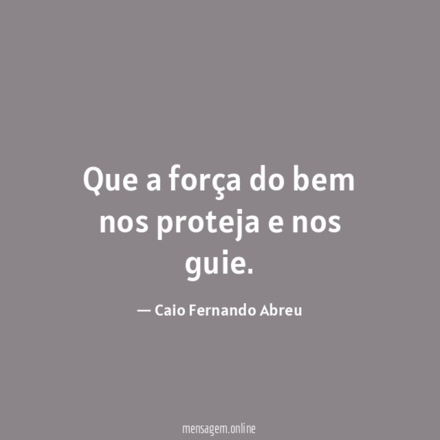 Que a força do bem nos proteja e nos guie