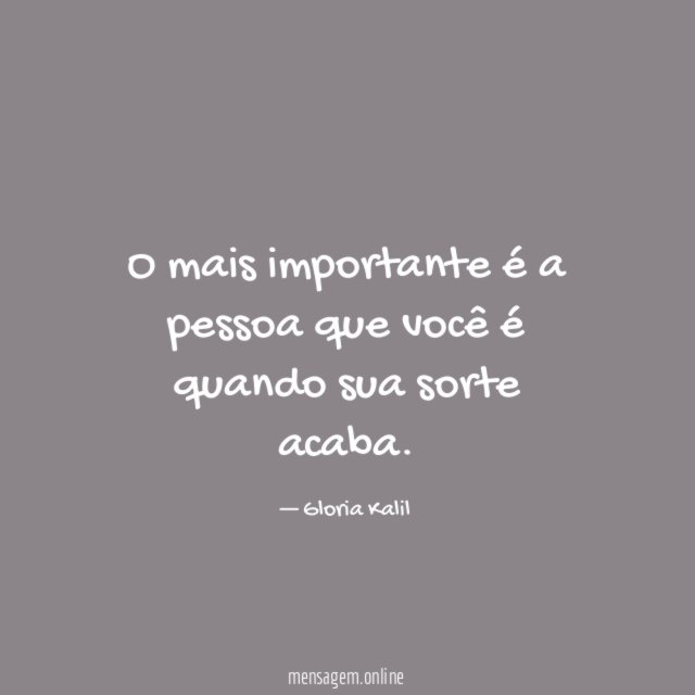 O mais importante é a pessoa que você é quando sua sorte acaba