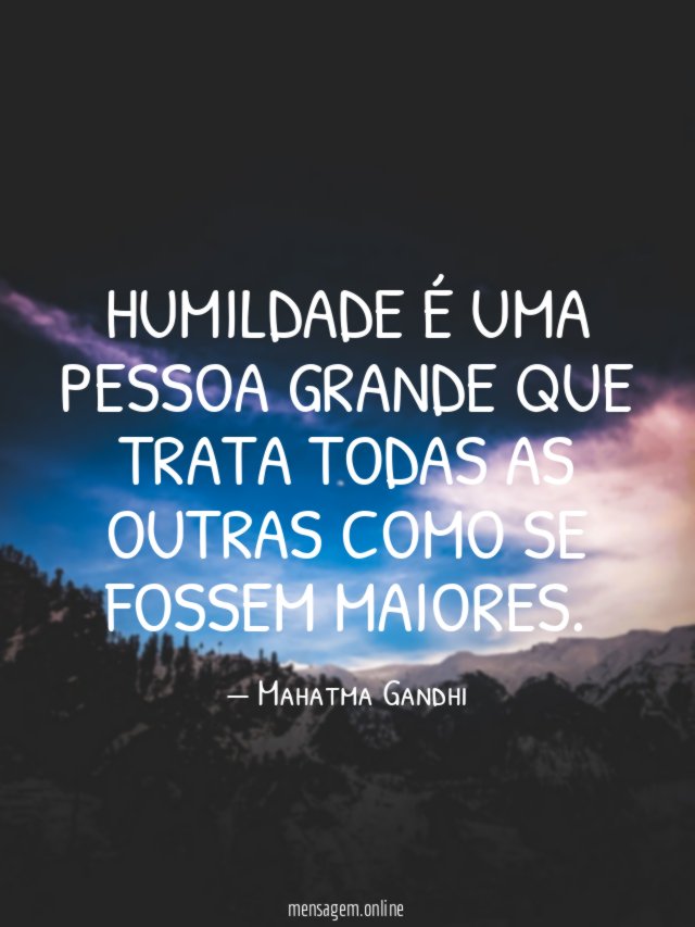 Humildade é uma pessoa grande que trata todas