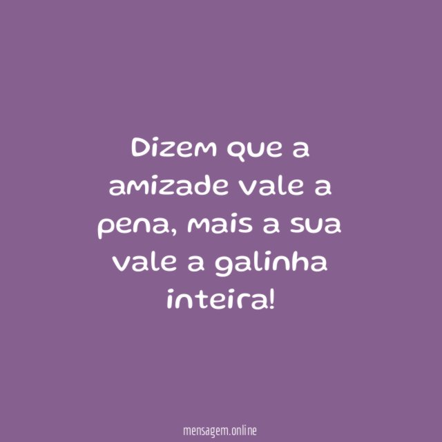 Dizem que a amizade vale a pena