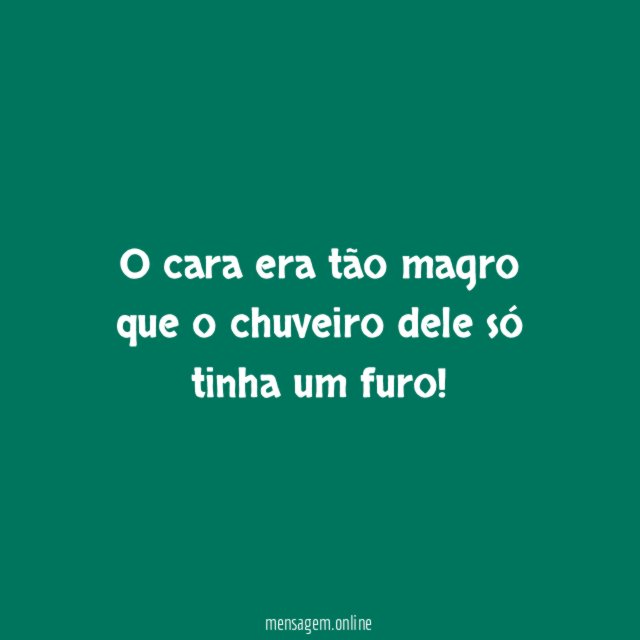 O cara era tão magro que o chuveiro