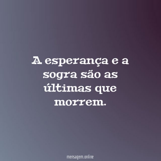 A esperança e a sogra são as últimas que morrem