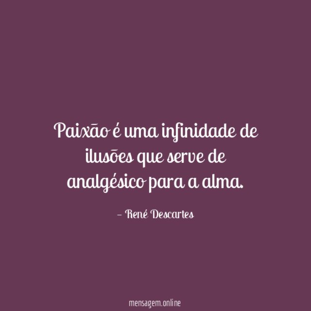 Paixão é uma infinidade de ilusões que serve