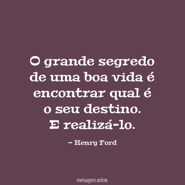 O grande segredo de uma boa vida é encontrar qual é o seu destino
