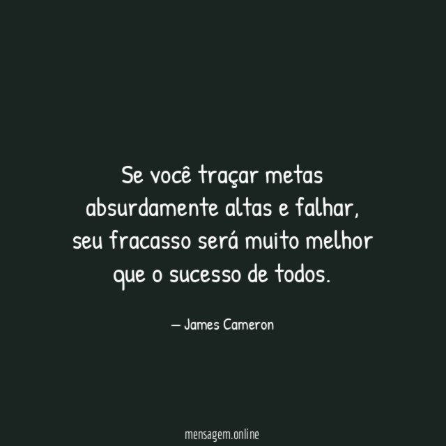 Se você traçar metas absurdamente altas e falhar