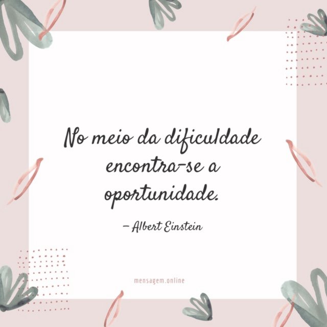 No meio da dificuldade encontra-se a oportunidade