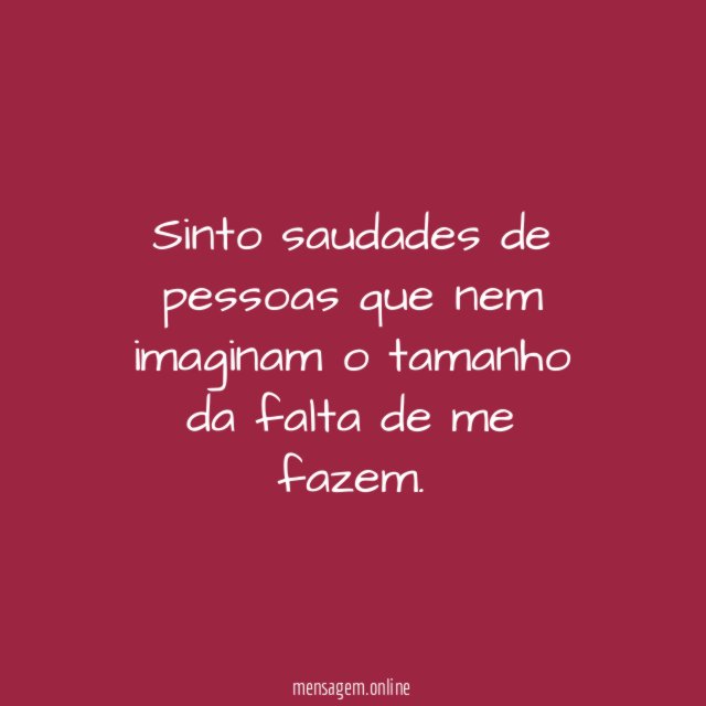 Sinto saudades de pessoas que nem imaginam