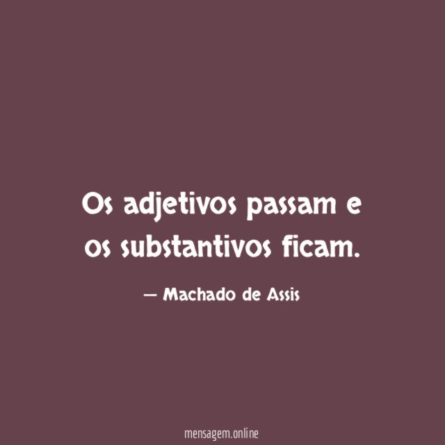 Os adjetivos passam e os substantivos ficam