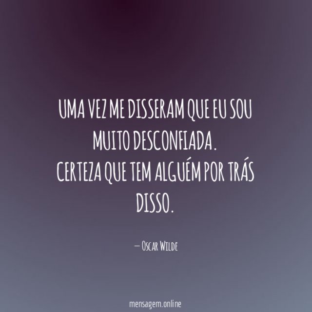 Uma vez me disseram que eu sou muito desconfiada