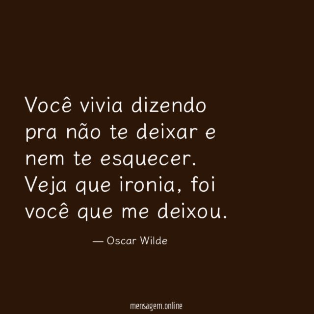 Você vivia dizendo pra não te deixar e nem te esquecer