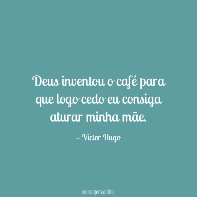 Deus inventou o café para que logo cedo