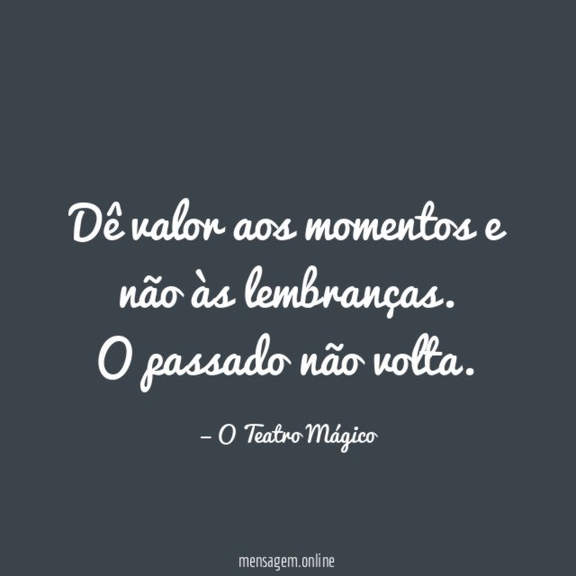 Dê valor aos momentos e não às lembranças