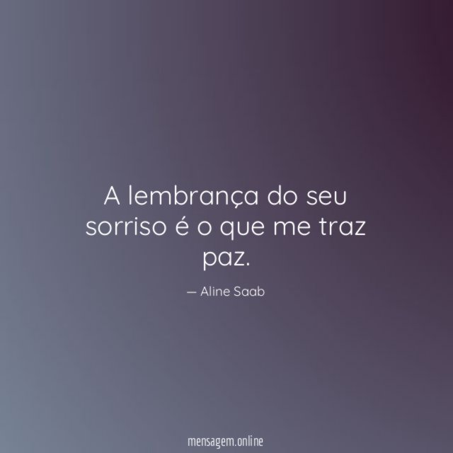 A lembrança do seu sorriso é o que me traz paz