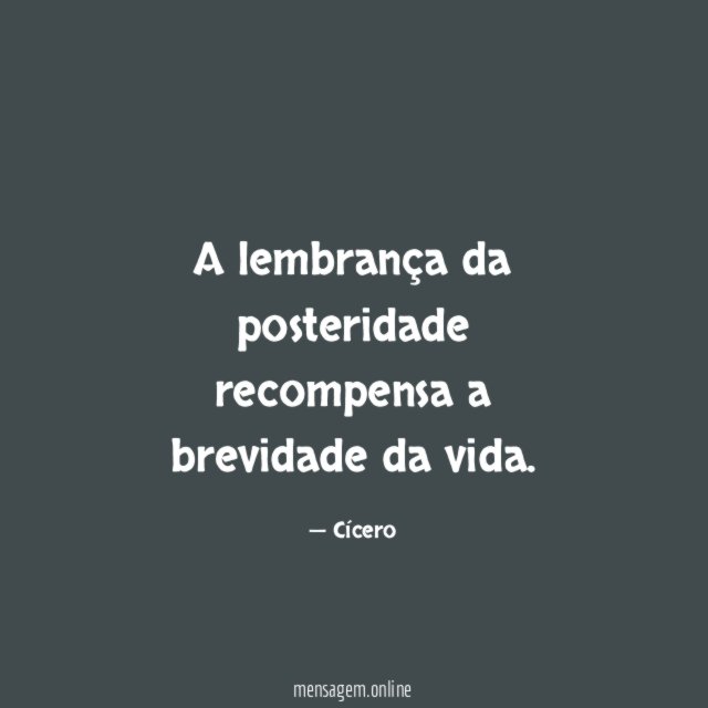 A lembrança da posteridade recompensa a brevidade da vida