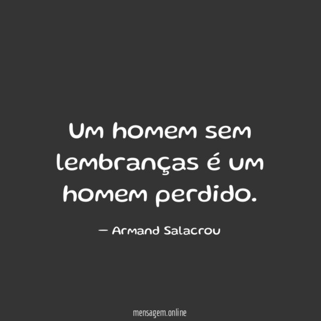 Um homem sem lembranças é um homem perdido