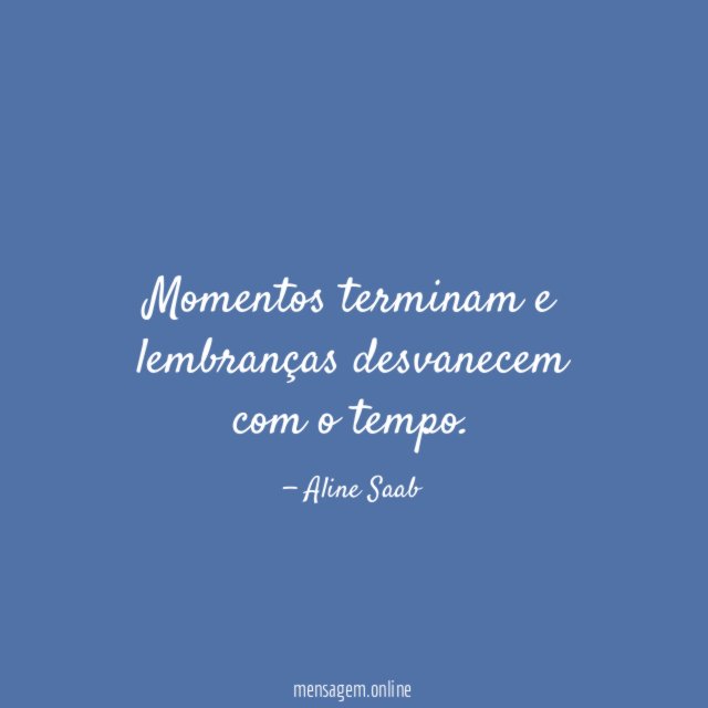 Momentos terminam e lembranças desvanecem com o tempo
