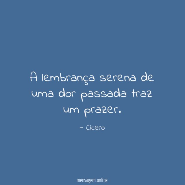 A lembrança serena de uma dor passada traz um prazer