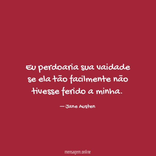 Eu perdoaria sua vaidade se ela tão facilmente