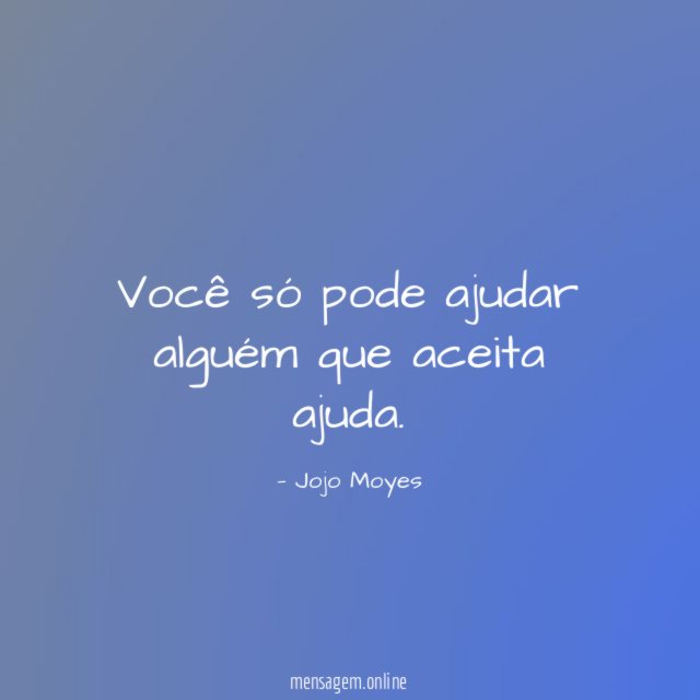 Você só pode ajudar alguém que aceita ajuda
