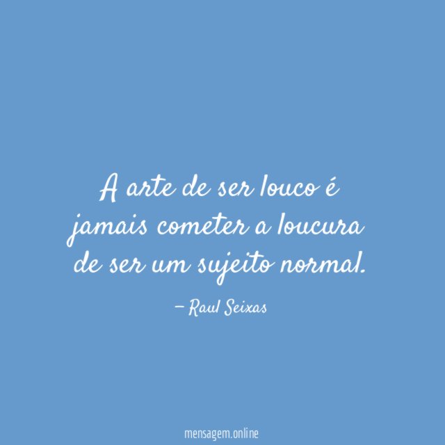 A arte de ser louco é jamais cometer